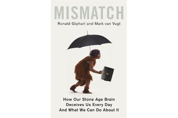 Mismatch - How Our Stone Age Brain Deceives Us Every Day (And What We Can Do About It)