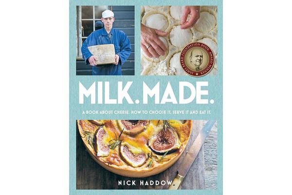 Milk Made - A Book About Cheese: How to Choose It, Serve It and Eat It