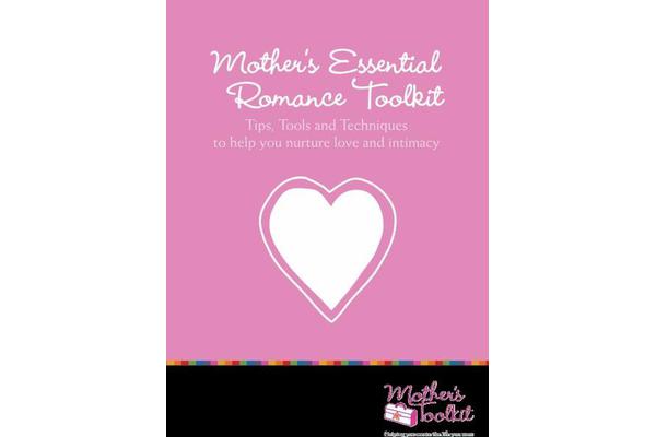 Mother's Essential Romance Toolkit - Tips, Tools and Techniques to Help You Nurture Love and Intimacy