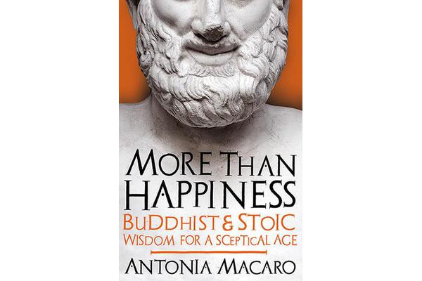 More Than Happiness - Buddhist and Stoic Wisdom for a Sceptical Age