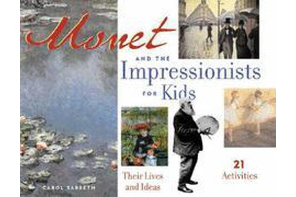 Monet and the Impressionists for Kids - Their Lives and Ideas, 21 Activities