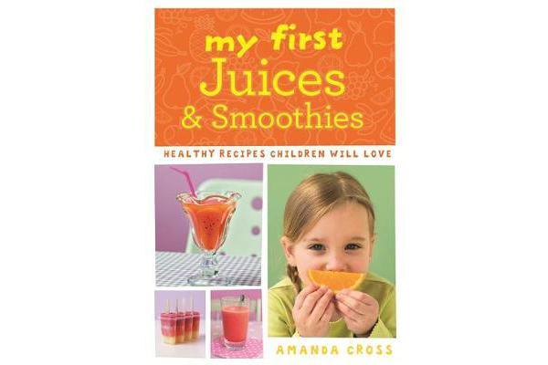 My First Juices and Smoothies - Healthy recipes children will love