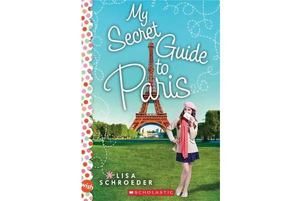 My Secret Guide to Paris - A Wish Novel