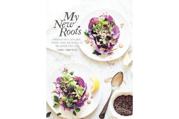 My New Roots - Irresistible, natural food that happens to be good for you