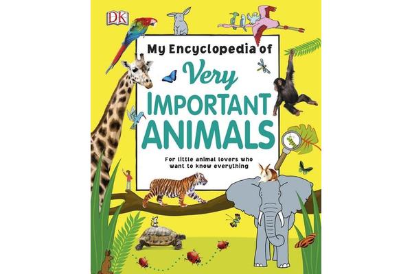 My Encyclopedia of Very Important Animals - For Little Animal Lovers Who Want to Know Everything