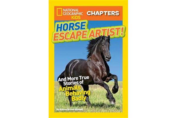 National Geographic Kids Chapters: Horse Escape Artist - And More True Stories of Animals Behaving Badly