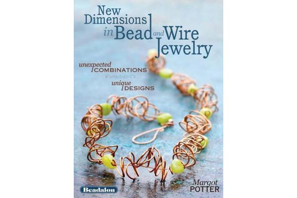 New Dimensions in Bead and Wire Jewelry - Unexpected Combinations, Unique Designs