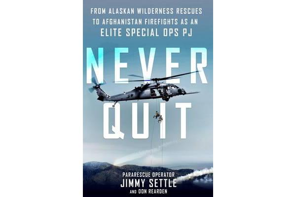 Never Quit - From Alaskan Wilderness Rescues to Afghanistan Firefights as an Elite Special Ops PJ