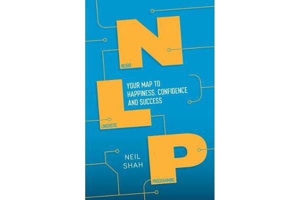 Neurolinguistic Programming (NLP) - Your Map to Happiness, Confidence and Success