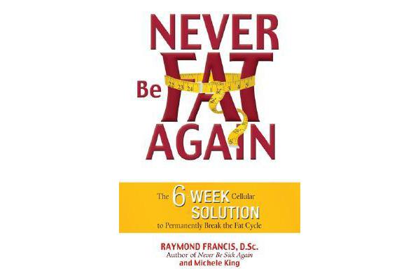 Never be Fat Again - The 6-week Cellular Solution to Permanently Break the Fat Cycle