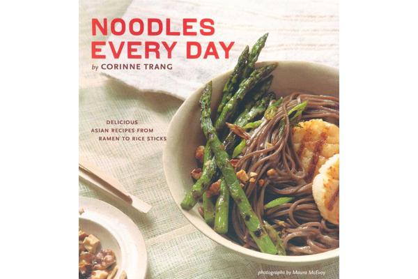 Noodles Every Day - Delicious Asian Recipes from Ramen to Rice Sticks