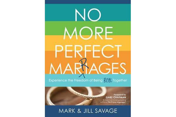 No More Perfect Marriages - Experience the Freedom of Being Real Together