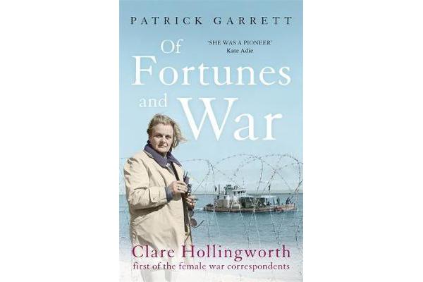 Of Fortunes and War - Clare Hollingworth, first of the female war correspondents