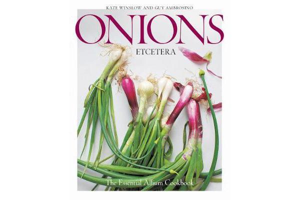 Onions Etcetera - The Essential Allium Cookbook - more than 150 recipes for leeks, scallions, garlic, shallots, ramps, chives and every sort of onion