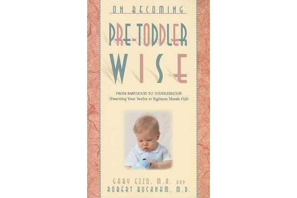 On Becoming Pre-Toddlerwise - From Babyhood to Toddlerhood (Parenting Your Twelve to Eighteen Month Old)