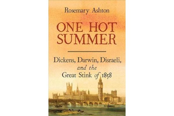 One Hot Summer - Dickens, Darwin, Disraeli, and the Great Stink of 1858