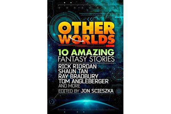 Other Worlds (feat. stories by Rick Riordan, Shaun Tan, Tom Angleberger, Ray Bradbury and more)