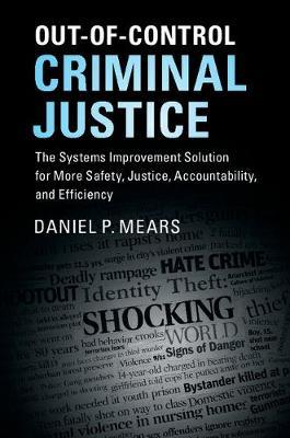 Out-of-Control Criminal Justice: The Systems Improvement Solution for More Safety, Justice, Accountability, and Efficiency