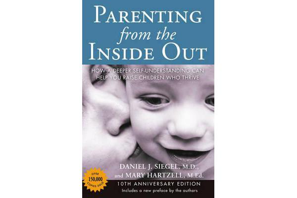 Parenting from the Inside out - 10th Anniversary Edition - How a Deeper Self-Understanding Can Help You Raise Children Who Thrive