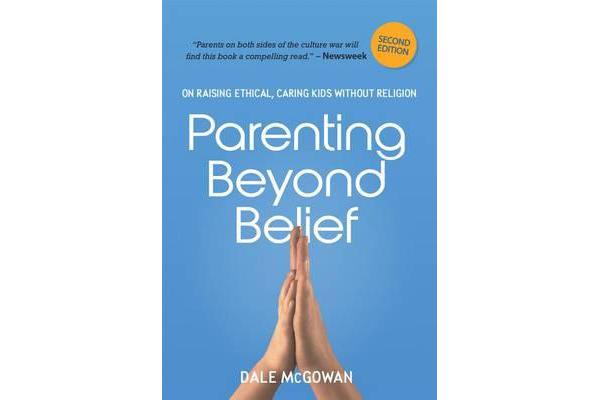 Parenting Beyond Belief - On Raising Ethical, Caring Kids Without Religion