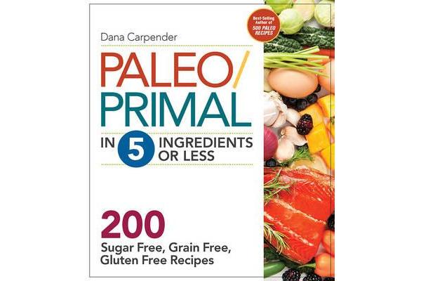 Paleo/Primal in 5 Ingredients or Less - 200 Sugar Free, Grain Free, Gluten Free Recipes