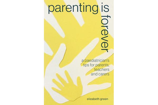 Parenting is Forever - A paediatrician's tips for parents, teachers and carers