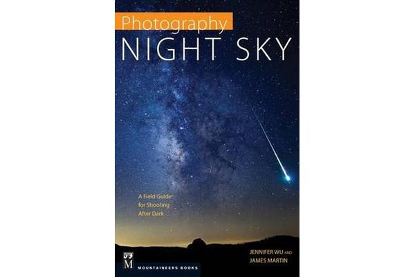 Photography: Night Sky - A Field Guide for Shooting After Dark