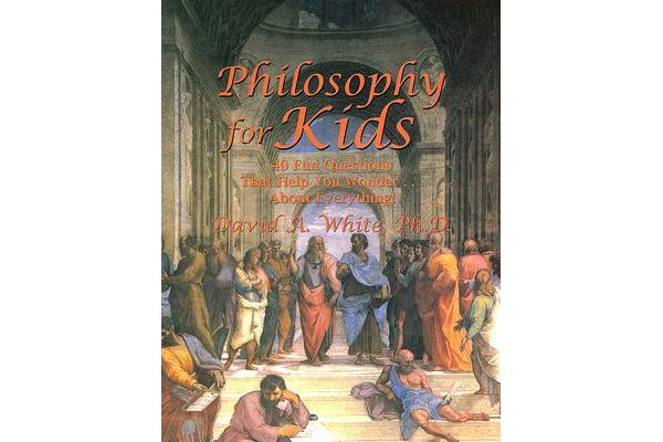 Philosophy for Kids - 40 Fun Questions That Help You Wonder...about Everything!