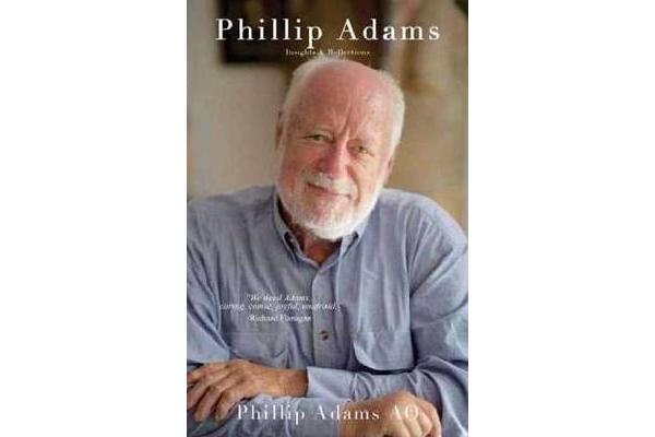 Phillip Adams - Insights and Reflections - Phillip Adams, the occasionally controversial but undeniably prolific writer and broadcaster, has collected