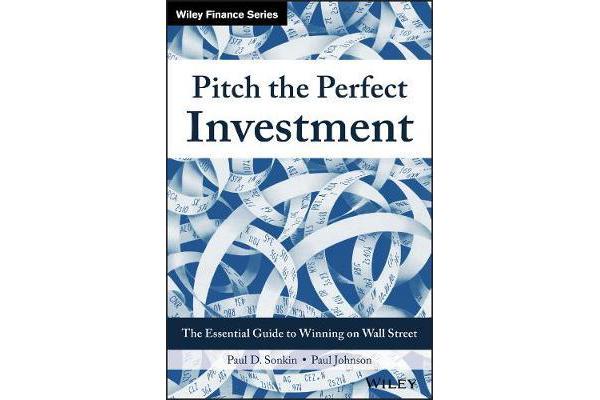 Pitch the Perfect Investment - The Essential Guide to Winning on Wall Street