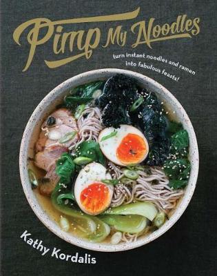 Pimp My Noodles: Turn instant noodles and ramen into fabulous fea