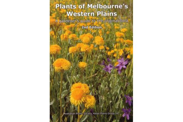 Plants of Melbourne's Western Plains - A Gardener's Guide to the Original Flora