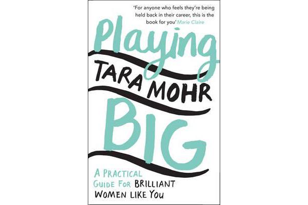 Playing Big - A practical guide for brilliant women like you