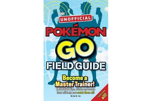 Pokemon Go The Unofficial Field Guide - Tips, tricks and hacks that will help you catch them all!