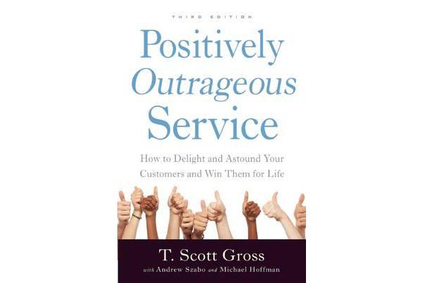 Positively Outrageous Service - How to Delight and Astound Your Customers and Win Them for Life