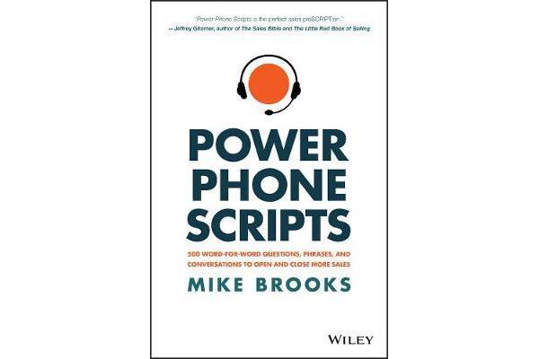 Power Phone Scripts - 500 Word-for-Word Questions, Phrases, and Conversations to Open and Close More Sales