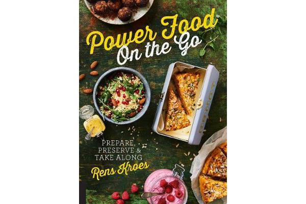 Power Food On the Go - Prepare, Preserve, and Take Along