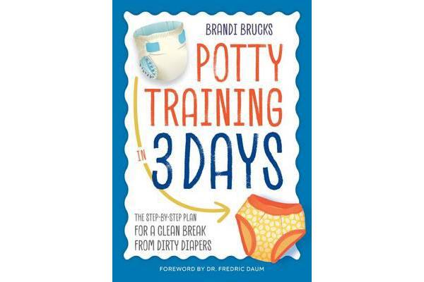 Potty Training in 3 Days - The Step-By-Step Plan for a Clean Break from Dirty Diapers