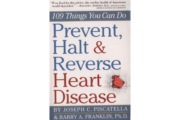 Prevent, Halt & Reverse Heart Disease - 109 Things You Can Do