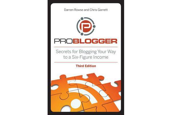 ProBlogger - Secrets for Blogging Your Way to a Six-Figure Income