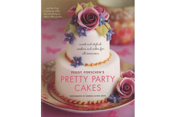 Pretty Party Cakes - Sweet and Stylish Cookies and Cakes for All Occasions