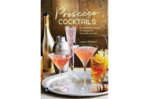 Prosecco Cocktails - 40 Tantalizing Recipes for Everyone's Favourite Sparkler