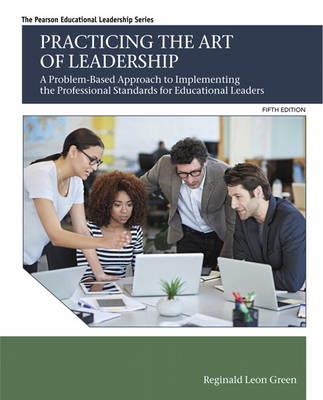 Practicing the Art of Leadership: A Problem-Based Approach to Implementing the Professional Standards for Educational Leaders