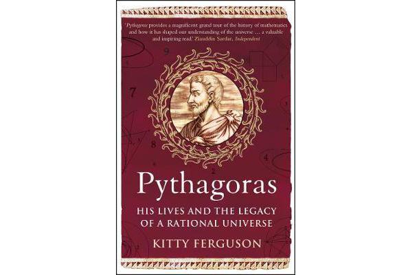 Pythagoras - His Lives and the Legacy of a Rational Universe