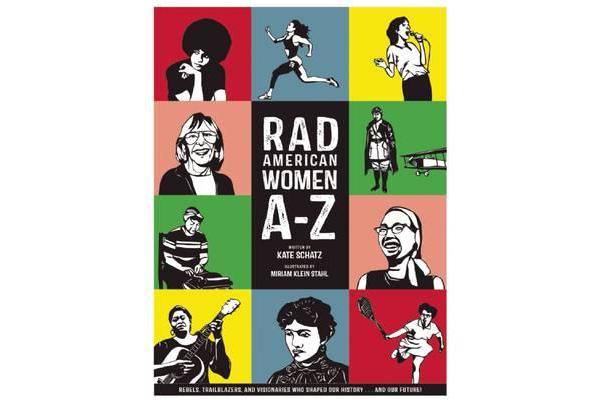 Rad American Women A-Z - Rebels, Trailblazers, and Visionaries who Shaped Our History . . . and Our Future!