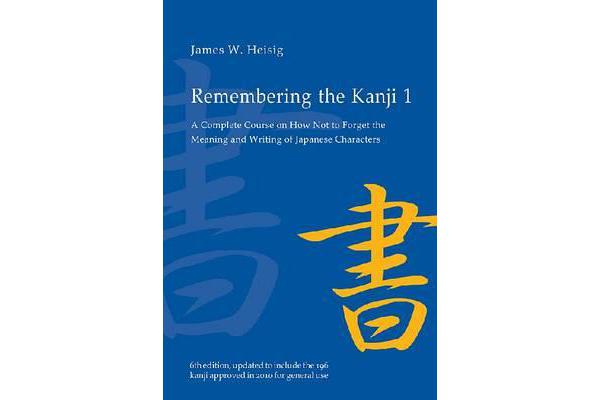 Remembering the Kanji 1 - A Complete Course on How Not To Forget the Meaning and Writing of Japanese Characters