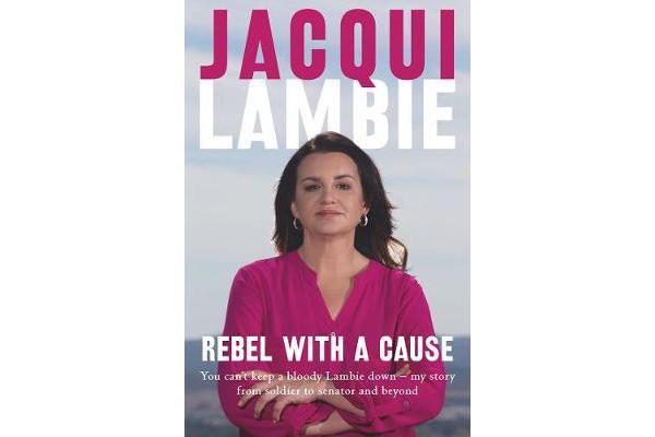 Rebel with a Cause - You Can't Keep a Bloody Lambie Down - My Story from Soldier to Senator and Beyond