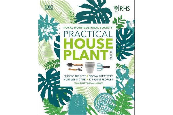 RHS Practical House Plant Book - Choose The Best, Display Creatively, Nurture and Care, 175 Plant Profiles