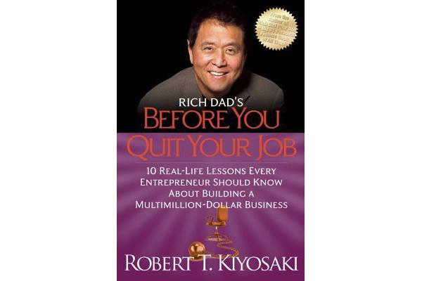 Rich Dad's Before You Quit Your Job - 10 Real-Life Lessons Every Entrepreneur Should Know About Building a Million-Dollar Business