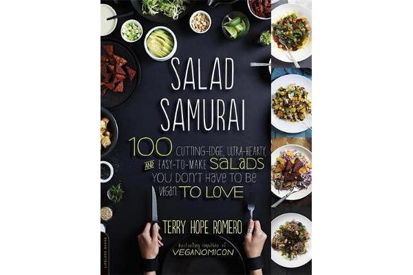 Salad Samurai - 100 Cutting-Edge, Ultra-Hearty, Easy-to-Make Salads You Don't Have to Be Vegan to Love